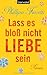 Lass es bloß nicht Liebe sein