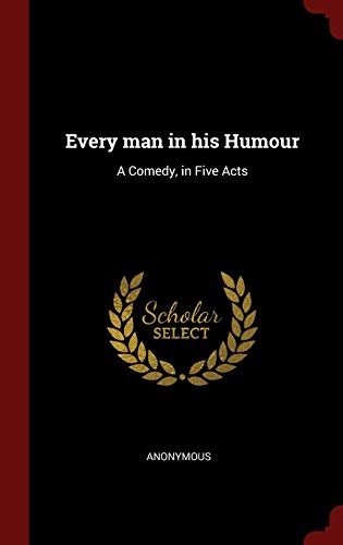 Every man in his Humour: A Comedy, in Five Acts