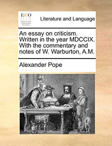 An essay on criticism. Written in the year MDCCIX. With the commentary and notes of W. Warburton, A.M.