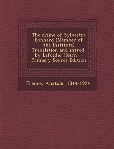 Crime of Sylvestre Bonnard (Member of the Institute) Translation and Introd. by Lafcadio Hearn