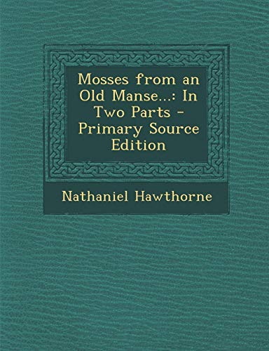 Mosses from an Old Manse...: In Two Parts
