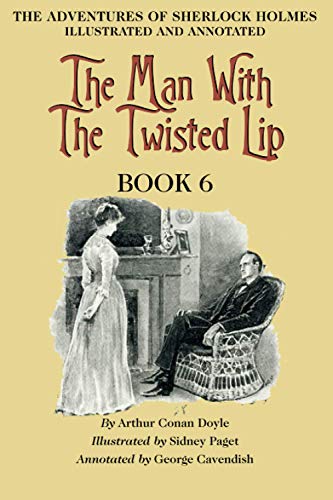 The Man with the Twisted Lip: Book 6 of The Adventures of Sherlock Holmes [annotated and illustrated]