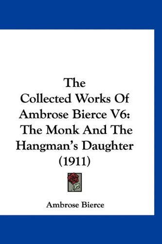 The Collected Works Of Ambrose Bierce V6: The Monk And The Hangman's Daughter