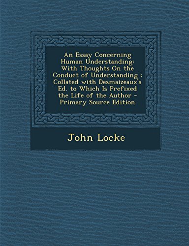 An Essay Concerning Human Understanding: With Thoughts On the Conduct of Understanding ; Collated with Desmaizeaux's Ed. to Which Is Prefixed the Life of the Author