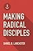 Making Radical Disciples: Make and Multiply Disciples Like Jesus Using Ten Contagious Disciple Making Lessons (Follow Jesus Training)