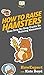 How To Raise Hamsters: Your Step By Step Guide To Raising Hamsters