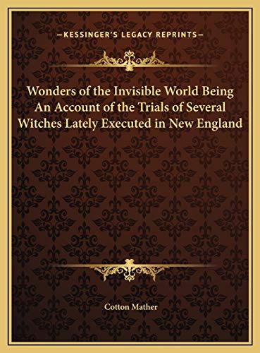 Wonders of the Invisible World Being An Account of the Trials of Several Witches Lately Executed in New England