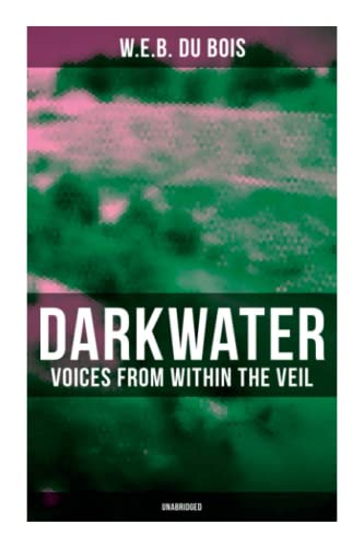 Darkwater: Voices from Within the Veil (Unabridged): Autobiography of W. E. B. Du Bois; Including Essays, Spiritual Writings and Poems