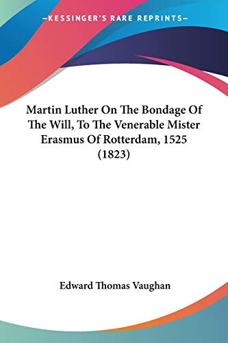 Martin Luther On The Bondage Of The Will, To The Venerable Mister Erasmus Of Rotterdam, 1525