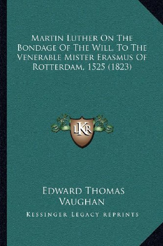Martin Luther On The Bondage Of The Will, To The Venerable Mister Erasmus Of Rotterdam, 1525