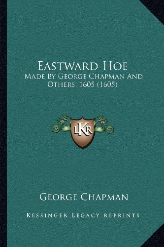 Eastward Hoe: Made By George Chapman And Others, 1605