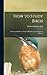 How to Study Birds: a Practical Guide for Amateur Bird-lovers and Camera-hunters