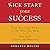 Kick Start Your Success: Four Powerful Steps to Get What You Want Out of Your Life, Career, and Business