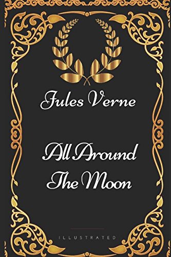 All Around the Moon: By Jules Verne - Illustrated