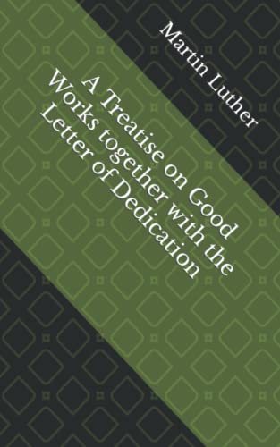 A Treatise on Good Works together with the Letter of Dedication