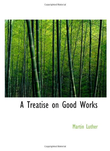 A Treatise on Good Works: together with the Letter of Dedication
