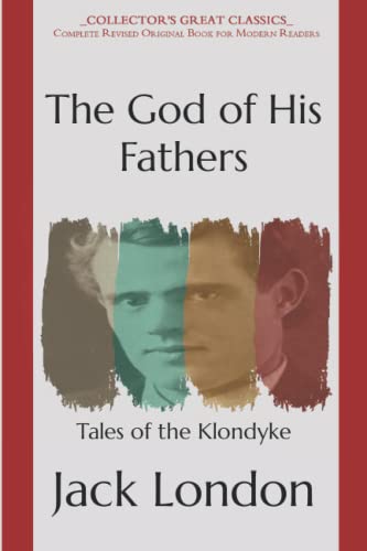 The God of His Fathers: Tales of the Klondyke - Collector's Great Classics - Complete Revised Original Book for Modern Readers