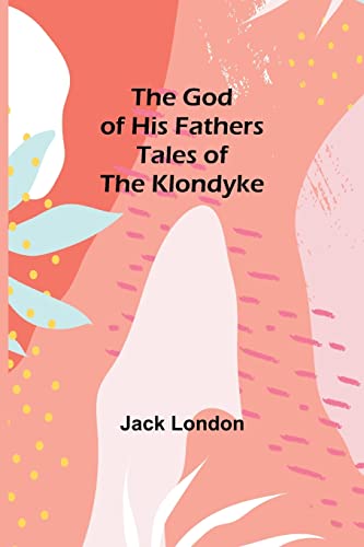 The God of His Fathers: Tales of the Klondyke