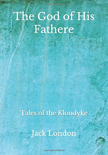 The God of His Fathere: Tales of the Klondyke