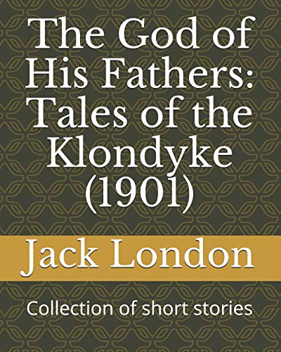 The God of His Fathers: Tales of the Klondyke (1901): Collection of short stories