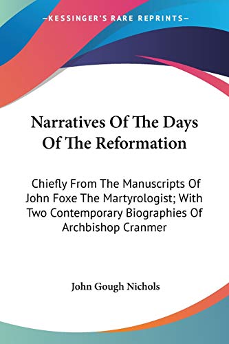 Narratives Of The Days Of The Reformation: Chiefly From The Manuscripts Of John Foxe The Martyrologist; With Two Contemporary Biographies Of Archbishop Cranmer (Paperback)