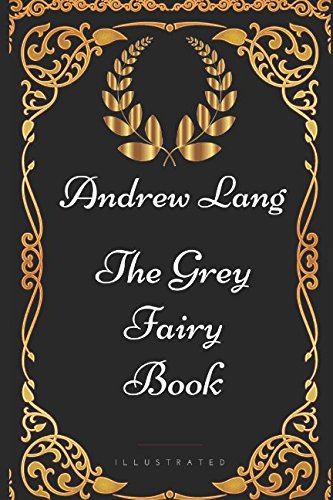 The Grey Fairy Book: By Andrew Lang - Illustrated