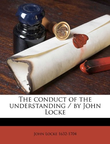 The conduct of the understanding / by John Locke