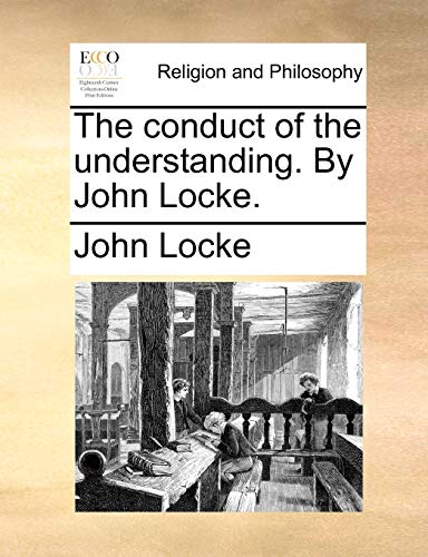 The conduct of the understanding. By John Locke.
