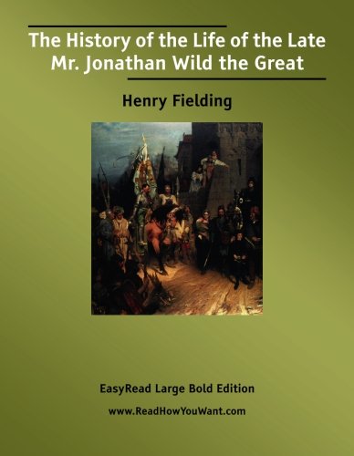 The History of the Life of the Late Mr. Jonathan Wild the Great: Easyread Large Bold Edition