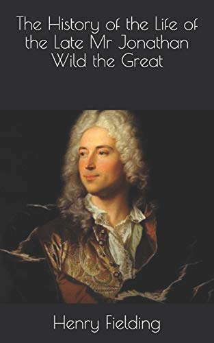 The History of the Life of the Late Mr Jonathan Wild the Great