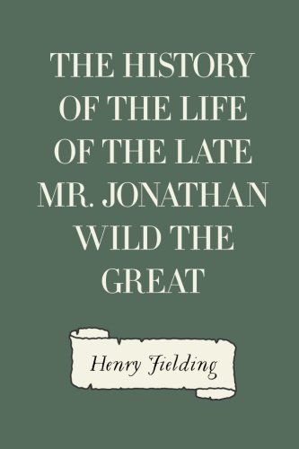The History of the Life of the Late Mr. Jonathan Wild the Great