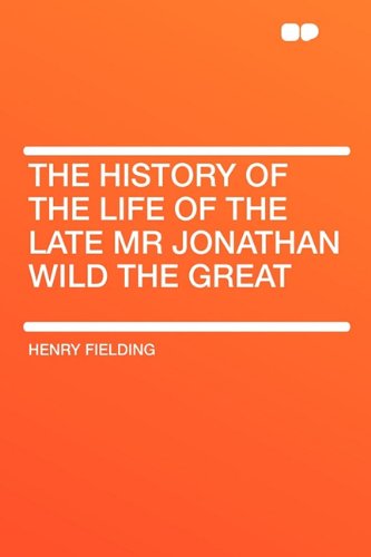 The History of the Life of the Late MR Jonathan Wild the Great