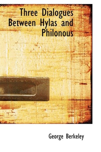 Three Dialogues Between Hylas and Philonous: in Opposition to Sceptics and Atheists