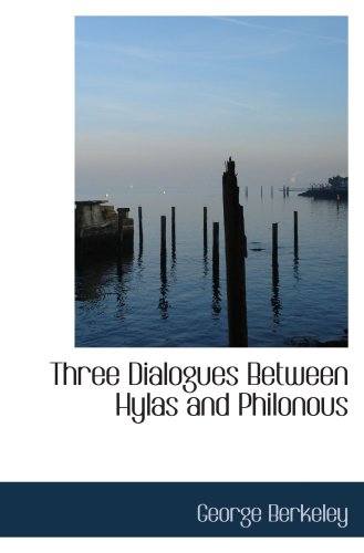Three Dialogues Between Hylas and Philonous: in Opposition to Sceptics and Atheists