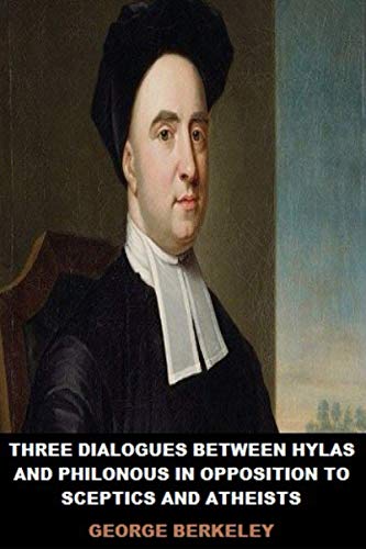 Three Dialogues Between Hylas and Philonous in Opposition to Sceptics and Atheists