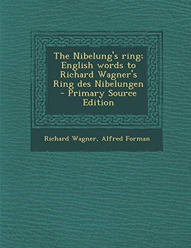 The Nibelung's Ring; English Words to Richard Wagner's Ring Des Nibelungen - Primary Source Edition