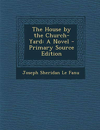 The House by the Church-Yard: A Novel - Primary Source Edition