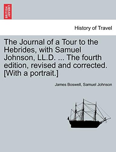 The Journal of a Tour to the Hebrides, with Samuel Johnson, LL.D. ... the Fourth Edition, Revised and Corrected. [With a Portrait.] the Fourth Edition.