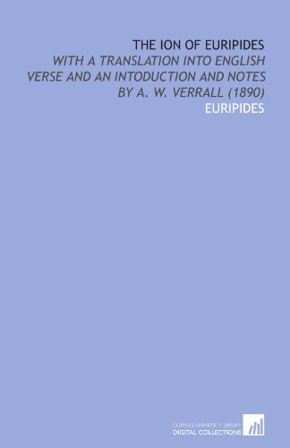 The Ion of Euripides: With a Translation Into English Verse and an Intoduction and Notes by a. W. Verrall