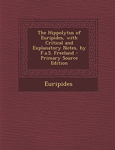 The Hippolytus of Euripides, with Critical and Explanatory Notes, by F.a.S. Freeland - Primary Source Edition