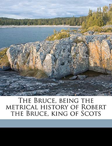 The Bruce, being the metrical history of Robert the Bruce, king of Scots