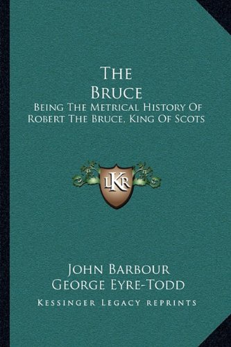 The Bruce: Being The Metrical History Of Robert The Bruce, King Of Scots
