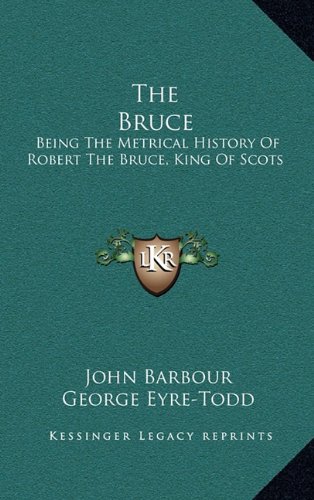 The Bruce: Being The Metrical History Of Robert The Bruce, King Of Scots