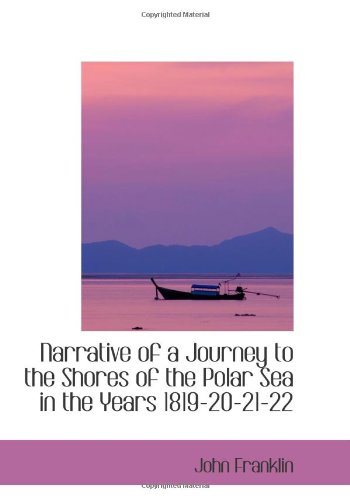 Narrative of a Journey to the Shores of the Polar Sea in the Years 1819-20-21-22: Volume 1