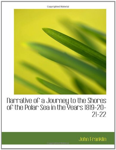Narrative of a Journey to the Shores of the Polar Sea in the Years 1819-20-21-22: Volume 1