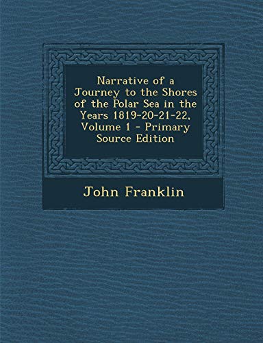 Narrative of a Journey to the Shores of the Polar Sea in the Years 1819-20-21-22, Volume 1