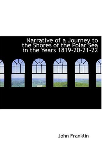 Narrative of a Journey to the Shores of the Polar Sea in the Years 1819-20-21-22