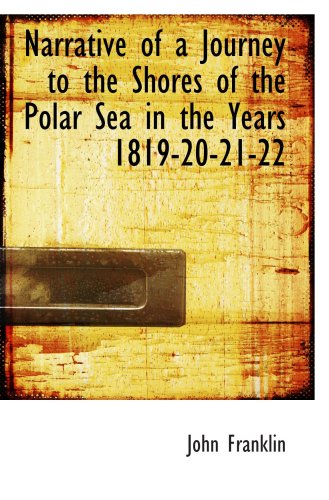 Narrative of a Journey to the Shores of the Polar Sea in the Years 1819-20-21-22