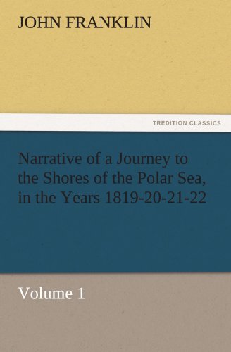 Narrative of a Journey to the Shores of the Polar Sea, in the Years 1819-20-21-22, Volume 1