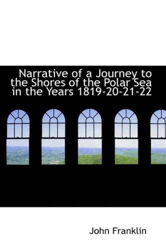 Narrative of a Journey to the Shores of the Polar Sea in the Years 1819-20-21-22